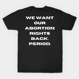 abortion rights, We want our abortion rights back. Period. T-Shirt